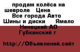 продам колёса на шевроле › Цена ­ 10 000 - Все города Авто » Шины и диски   . Ямало-Ненецкий АО,Губкинский г.